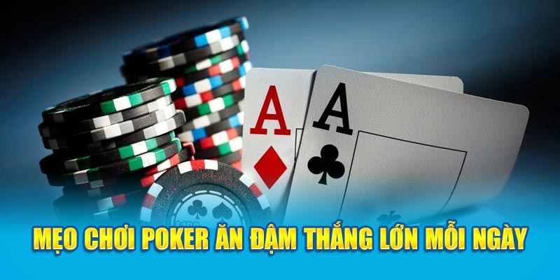 Mẹo chơi Poker ăn đậm thắng lớn mỗi ngày